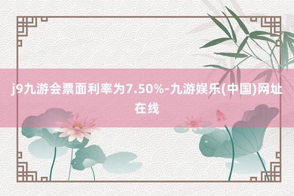 j9九游会票面利率为7.50%-九游娱乐(中国)网址在线