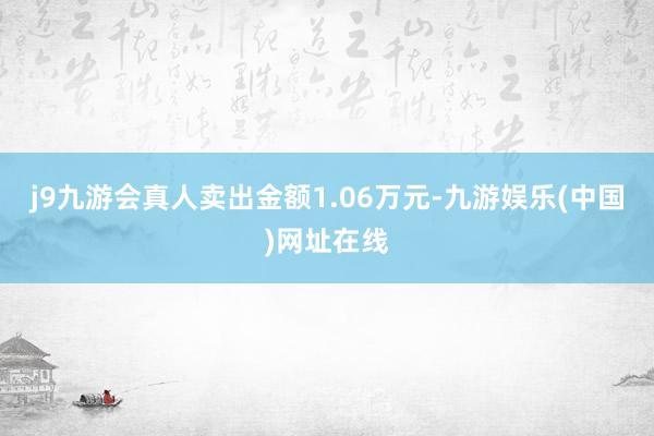 j9九游会真人卖出金额1.06万元-九游娱乐(中国)网址在线