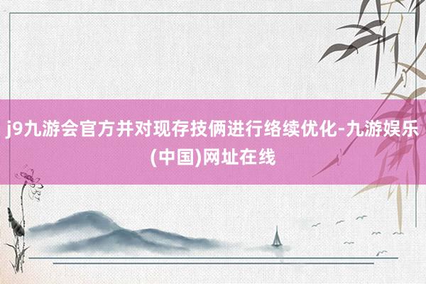 j9九游会官方并对现存技俩进行络续优化-九游娱乐(中国)网址在线