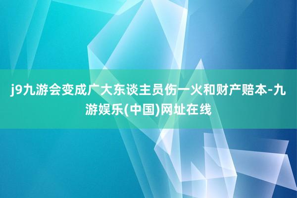 j9九游会变成广大东谈主员伤一火和财产赔本-九游娱乐(中国)网址在线